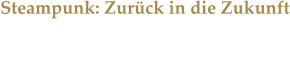 Steampunk: Zurck in die Zukunft Retro - Futurismus Jahrmarkt in der Jahrhunderthalle in Bochum.