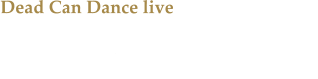 Dead Can Dance live  Ein wundervoller Konzertabend mit ein paar kleinen Wehmuttrnchen in Bochum.