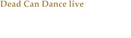 Dead Can Dance live Ein wundervoller Konzertabend mit ein paar kleinen Wehmuttrnchen in Bochum.